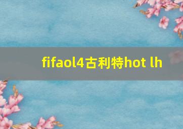 fifaol4古利特hot lh